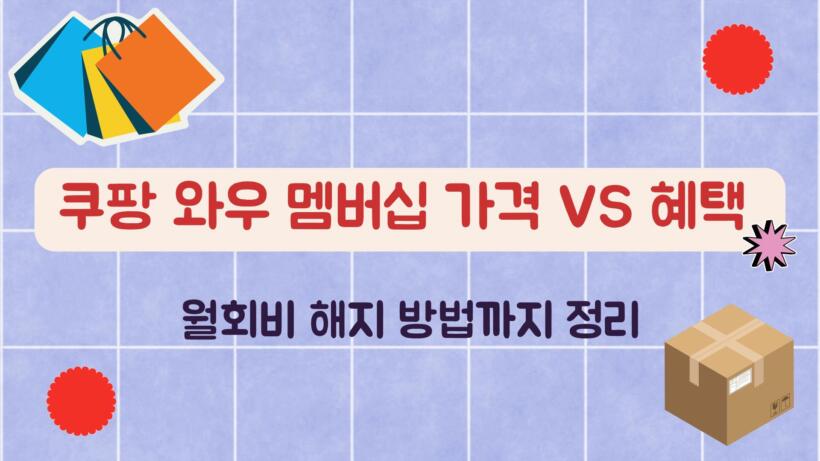 쿠팡 와우 멤버십 가격 vs 혜택 – 월회비 해지 방법까지 총정리