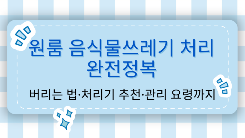 원룸 음식물쓰레기 버리는 법 완전정복 – 처리기 추천·관리 요령까지