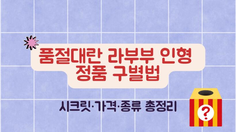 품절대란 라부부 인형 정품 구별법 – 시크릿·가격·종류 총정리
